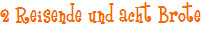 2 Reisende und acht Brote