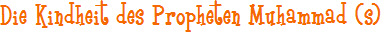 Die Kindheit des Propheten Muhammad (s)