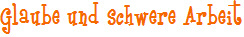 Glaube und schwere Arbeit