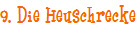 9. Die Heuschrecke