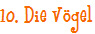 10. Die V�gel